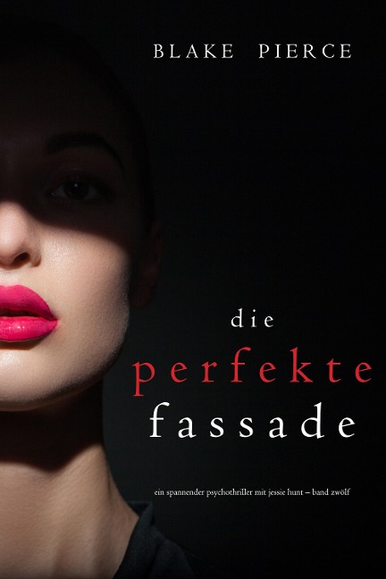 Die Perfekte Fassade (Ein spannender Psychothriller mit Jessie Hunt-Band Zwölf) - Blake Pierce