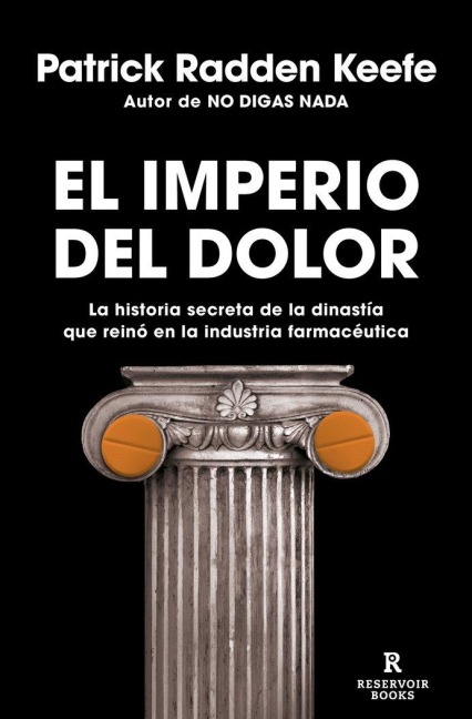 El Imperio del Dolor: La Historia Secreta de la Dinastía Que Reinó En La Industria Farmacéutica / Empire of Pain - Patrick Radden Keefe