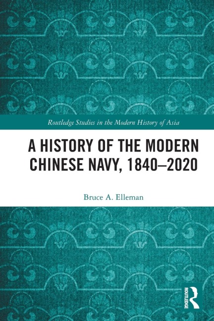 A History of the Modern Chinese Navy, 1840-2020 - Bruce A. Elleman
