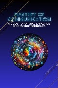 Mastery of Communication: A Guide to Natural Language Processing Techniques - Sheldon Morgan David
