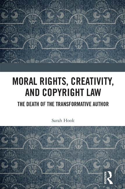 Moral Rights, Creativity, and Copyright Law - Sarah Hook