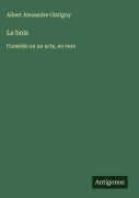 Cover-Bild zum Titel 'Le bois' von 'Albert Alexandre Glatigny'