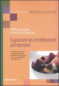 Superare le intolleranze alimentari - Attilio Speciani, Francesca Speciani