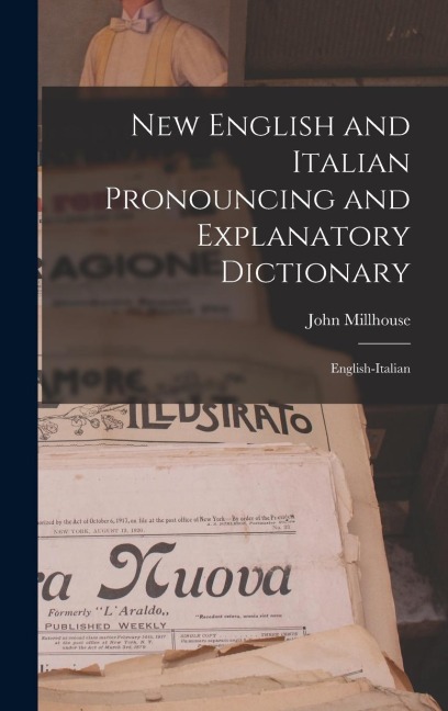 New English and Italian Pronouncing and Explanatory Dictionary: English-Italian - John Millhouse