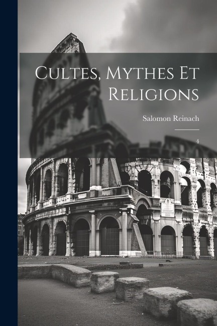 Cultes, mythes et religions: 4 - Salomon Reinach