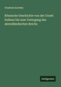 Cover-Bild zum Titel 'Römische Geschichte von der Urzeit Italiens bis zum Untergang des abendländischen Reichs' von 'Friedrich Kortüm'