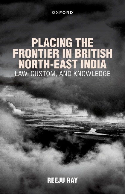 Placing the Frontier in British North-East India - Reeju Ray