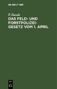 Cover-Bild zum Titel 'Das Feld- und Forstpolizeigesetz vom 1. April' von 'P. Daude'