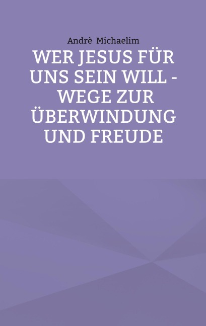 Wer Jesus für uns sein will - Wege zur Überwindung und Freude - Andrè Michaelim