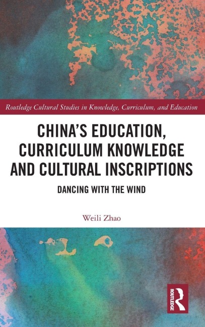 China's Education, Curriculum Knowledge and Cultural Inscriptions - Weili Zhao
