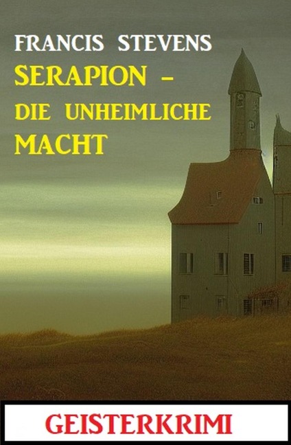 Serapion - die unheimliche Macht: Geisterkrimi - Francis Stevens