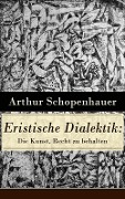 Eristische Dialektik: Die Kunst, Recht zu behalten - Arthur Schopenhauer