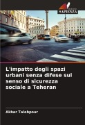 Cover-Bild zum Titel 'L'impatto degli spazi urbani senza difese sul senso di sicurezza sociale a Teheran' von 'Akbar Talebpour'