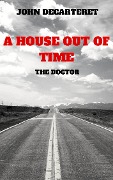 Cover-Bild zum Titel 'A House Out Of Time: The Doctor' von 'John Decarteret'