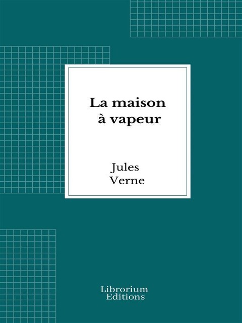 La maison à vapeur - Jules Verne