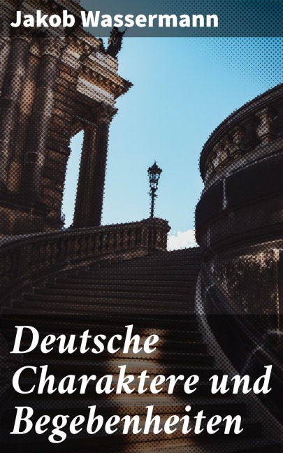 Deutsche Charaktere und Begebenheiten - Jakob Wassermann