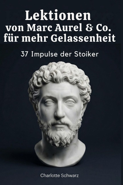Lektionen von Marc Aurel & Co. für mehr Gelassenheit - Charlotte Schwarz
