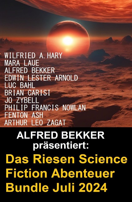 Das Riesen Science Fiction Abenteuer Bundle Juli 2024 - Alfred Bekker, Philip Francis Nowlan, Jo Zybell, Arthur Leo Zagat, Edwin Lester Arnold