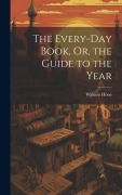 Cover-Bild zum Titel 'The Every-Day Book, Or, the Guide to the Year' von 'William Hone'