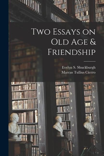Two Essays on old age & Friendship - Marcus Tullius Cicero, Evelyn S. Shuckburgh