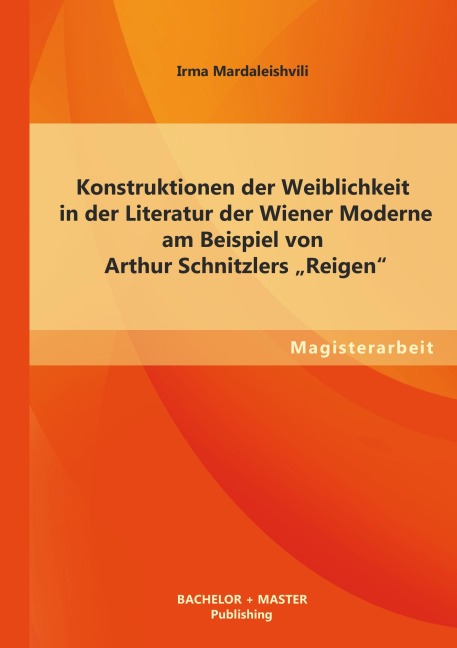 Konstruktionen der Weiblichkeit in der Literatur der Wiener Moderne am Beispiel von Arthur Schnitzlers "Reigen" - Irma Mardaleishvili