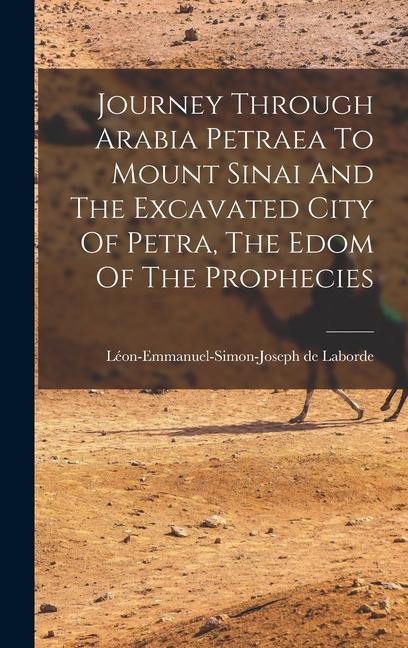 Journey Through Arabia Petraea To Mount Sinai And The Excavated City Of Petra, The Edom Of The Prophecies - Léon-Emmanuel-Simon-Joseph de Laborde