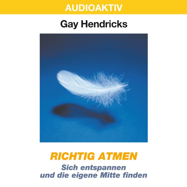 Richtig atmen - Sich entspannen und die eigene Mitte finden - Gay Hendricks