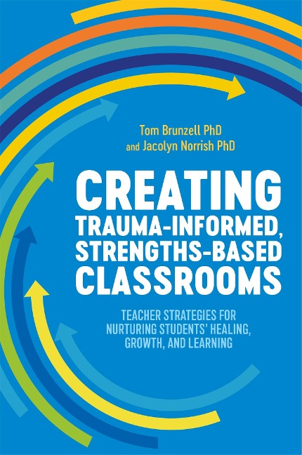 Creating Trauma-Informed, Strengths-Based Classrooms - Jacolyn Norrish, Tom Brunzell