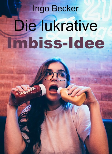 Die lukrative Imbiss-Idee - Ingo Becker