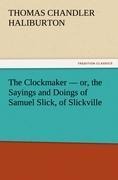 The Clockmaker - or, the Sayings and Doings of Samuel Slick, of Slickville - Thomas Chandler Haliburton
