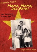 Mama, Mama, der Papa! - Das Geheimnis hinter dem Foto - Friedhelm Redlich