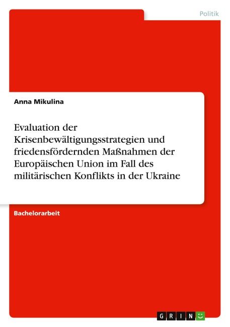 Evaluation der Krisenbewältigungsstrategien und friedensfördernden Maßnahmen der Europäischen Union im Fall des militärischen Konflikts in der Ukraine - Anna Mikulina