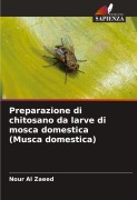 Cover-Bild zum Titel 'Preparazione di chitosano da larve di mosca domestica (Musca domestica)' von 'Nour Al Zaeed'