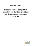 Cover-Bild zum Titel 'Donald J. Trump - Een politiek overzicht van de 45ste president van de Verenigde Staten van Amerika' von 'Alexander Aachen'