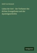 Cover-Bild zum Titel 'Lukas der Arzt - der Verfasser des dritten Evangeliums und der Apostelgeschichte' von 'Adolf Von Harnack'