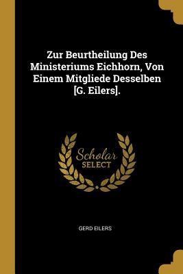Zur Beurtheilung Des Ministeriums Eichhorn, Von Einem Mitgliede Desselben [g. Eilers]. - Gerd Eilers