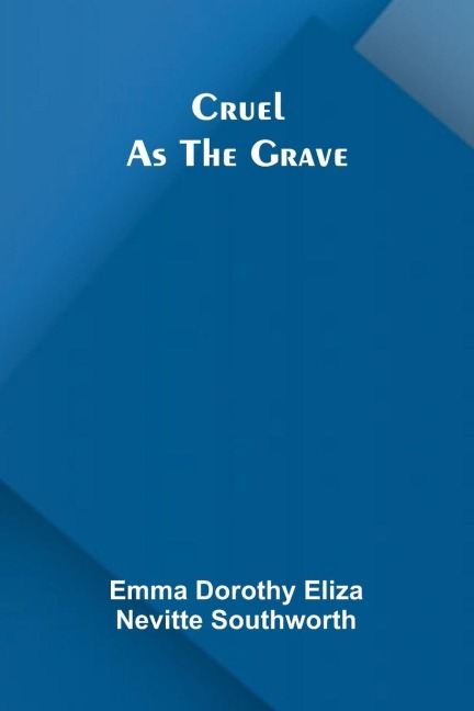 Cruel as the grave - Emma Dorothy Eliza Nevitte Southworth