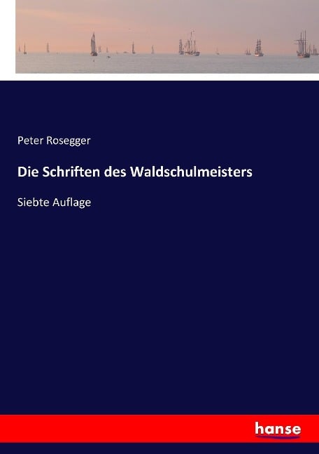 Die Schriften des Waldschulmeisters - Peter Rosegger