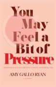 Cover-Bild zum Titel 'You May Feel A Bit of Pressure' von 'Amy Gallo Ryan'