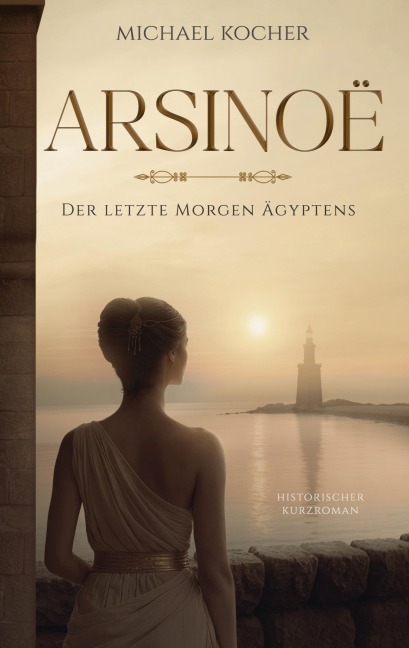 Arsinoë - Der letzte Morgen Ägyptens - Michael Kocher