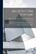 Architecture toscane; ou, Palais, maisons et autres édifices de la Toscane, mesurés et dessinés par A. Grandjean de Montigny et A. Famin. Reprinted wi - 