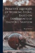 Primitive Methods of Working Stone, Based on Experiments of Halvor L. Skavlem - 