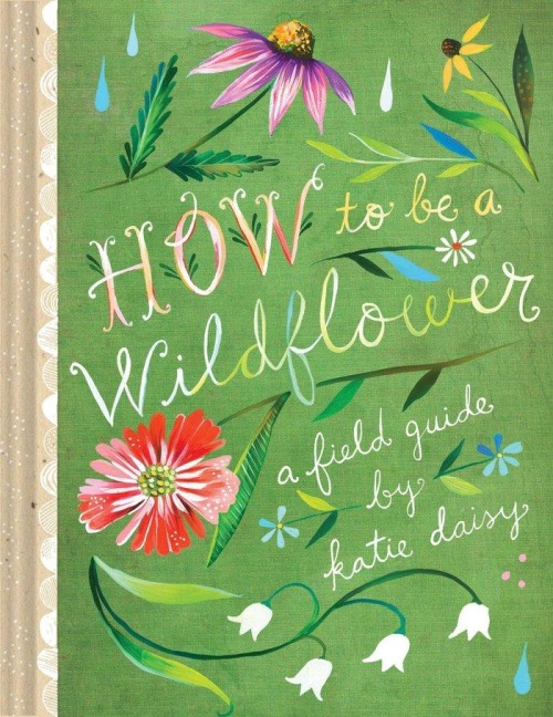 How to Be a Wildflower - Katie Daisy