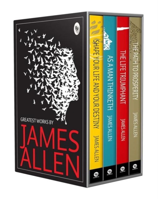 Greatest Works By James Allen (As a Man Thinketh, The Path to Prosperity, Shape Your Life and Your Destiny, The Life Triumphant) - James Allen