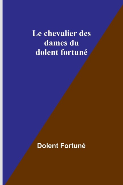 Le chevalier des dames du dolent fortuné - Dolent Fortuné
