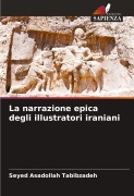 Cover-Bild zum Titel 'La narrazione epica degli illustratori iraniani' von 'Seyed Asadollah Tabibzadeh'