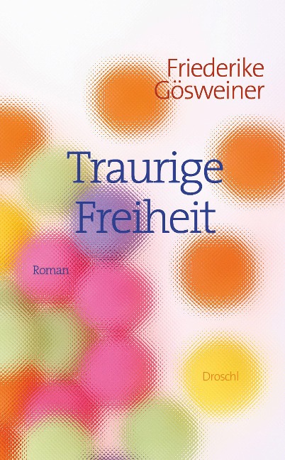 Traurige Freiheit - Friederike Gösweiner