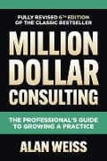 Cover-Bild zum Titel 'Million Dollar Consulting: The Professional's Guide to Growing a Practice' von 'Alan Weiss'