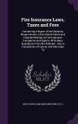 Cover-Bild zum Titel 'Fire Insurance Laws, Taxes and Fees: Containing a Digest of the Statutory Requirements in the United States and Canada Relating to Fire Insurance Comp' von ''