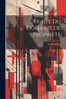 Traite Du Domaine de Propriete - M. Proudhon